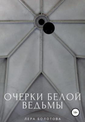 Очерки Белой Ведьмы - Лера Болотова