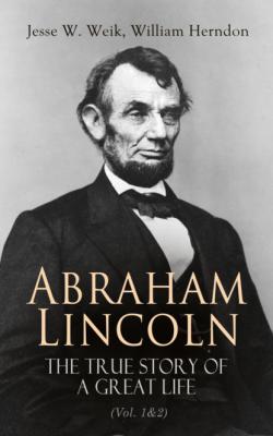 Abraham Lincoln – The True Story of a Great Life (Vol. 1&2) - William Henry Herndon