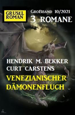 Venezianischer Dämonenfluch: Gruselroman Großband 3 Romane 10/2021 - Hendrik M. Bekker