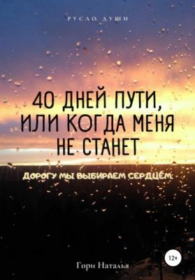 40 дней пути, или Когда я умру - Наталья Юрьевна Гори