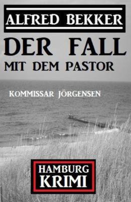 Der Fall mit dem Pastor: Kommissar Jörgensen Hamburg Krimi - Alfred Bekker