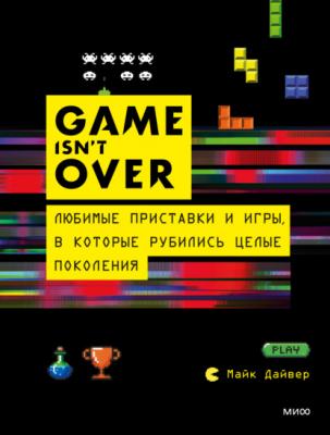 GAME isn’t OVER. Любимые приставки и игры, в которые рубились целые поколения - Майк Дайвер