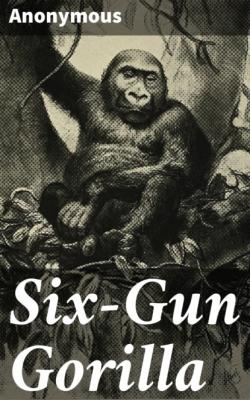 Six-Gun Gorilla - Anonymous