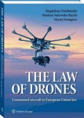 The law of drones. Unmanned aircraft in European Union law - Marlena Sakowska-Baryła
