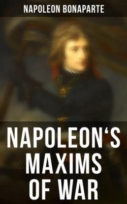 Napoleon's Maxims of War - Napoleon Bonaparte