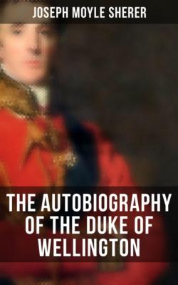 The Autobiography of the Duke of Wellington - Joseph Moyle Sherer