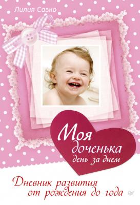 Моя доченька день за днем. Дневник развития от рождения до года - Лилия Савко