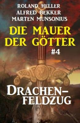 Die Mauer der Götter 4: Drachenfeldzug - Alfred Bekker
