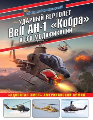 Ударный вертолет Bell AH-1 «Кобра» и его модификации. «Ядовитая змея» американской армии - Михаил Никольский