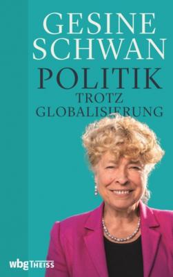 Politik trotz Globalisierung - Gesine Schwan