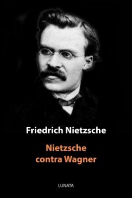Nietzsche contra Wagner - Friedrich Wilhelm Nietzsche