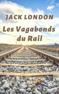 Les Vagabonds du Rail (Jack London biographie) - Jack London
