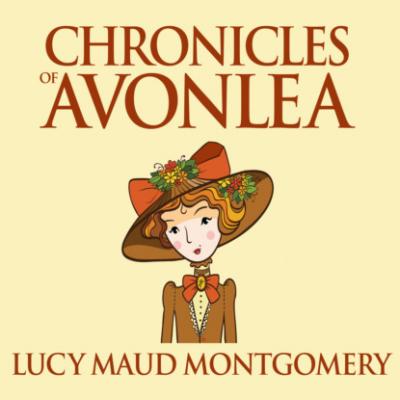 Chronicles of Avonlea - Anne of Green Gables, Book 9 (Unabridged) - L. M. Montgomery
