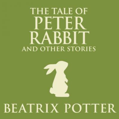 The Tale of Peter Rabbit and Other Stories (Unabridged) - Beatrix Potter