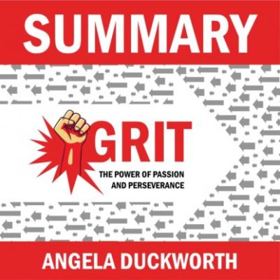 Summary: Grit. The Power of Passion and Perseverance. Angela Lee Duckworth - Smart Reading