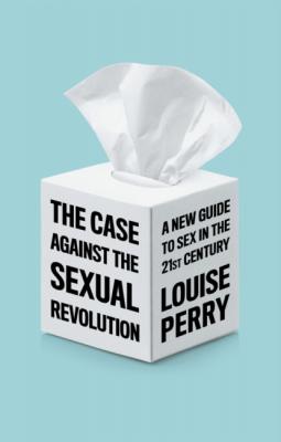 The Case Against the Sexual Revolution - Louise Perry