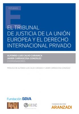 El Tribunal de Justicia de la Unión Europea y el Derecho internacional privado - Javier Carrascosa González
