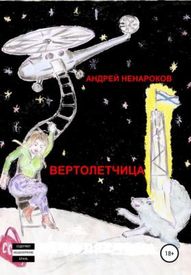 Вертолетчица - Андрей Юрьевич Ненароков
