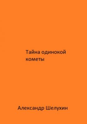Тайна одинокой кометы - Александр Николаевич Шелухин
