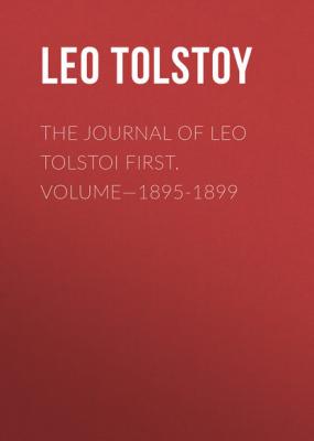 The Journal of Leo Tolstoi First. Volume—1895-1899 - Лев Толстой