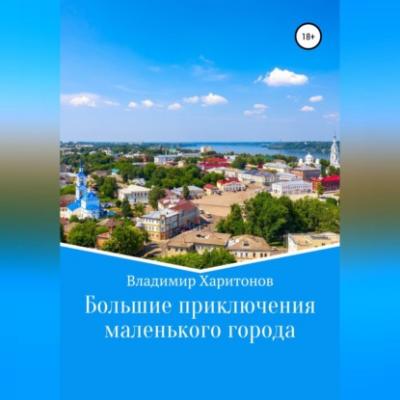 Большие приключения маленького города - Владимир Юрьевич Харитонов