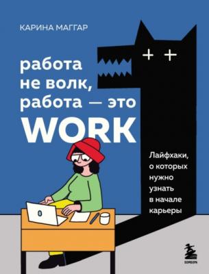 Работа не волк, работа – это work. Лайфхаки, о которых нужно узнать в начале карьеры - Карина Маггар