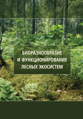 Биоразнообразие и функционирование лесных экосистем - Коллектив авторов