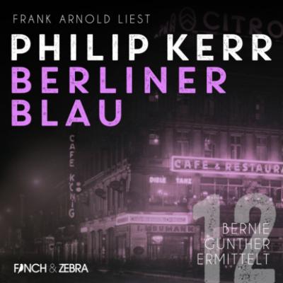 Berliner Blau - Bernie Gunther ermittelt, Band 12 (ungekürzt) - Philip  Kerr