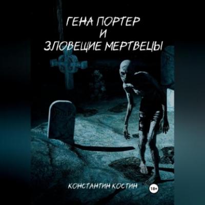 Гена Портер и Зловещие Мертвецы - Константин Александрович Костин