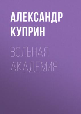 Вольная академия - Александр Куприн