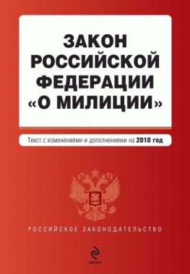 Закон Российской Федерации «О милиции». Текст с изменениями и дополнениями на 2010 год - Коллектив авторов