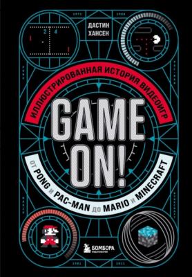 Game On! Иллюстрированная история видеоигр от Pong и Pac-Man до Mario и Minecraft - Дастин Хансен