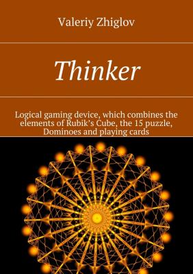 Thinker. Logical gaming device, which combines the elements of Rubik’s Cube, the 15 puzzle, Dominoes and playing cards - Valeriy Zhiglov