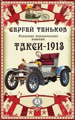 Такси-1913. Киевская историческая повесть - Сергей Теньков