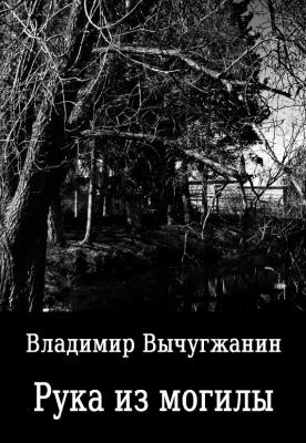 Рука из могилы (сборник) - Владимир Вычугжанин