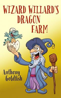 Wizard Willard’s Dragon Farm - Anthony Goldfish