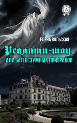 Реалити-шоу, или Бал безумных призраков - Елена Вольская