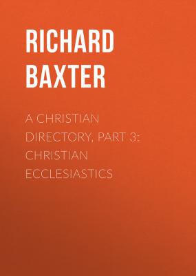 A Christian Directory, Part 3: Christian Ecclesiastics - Baxter Richard