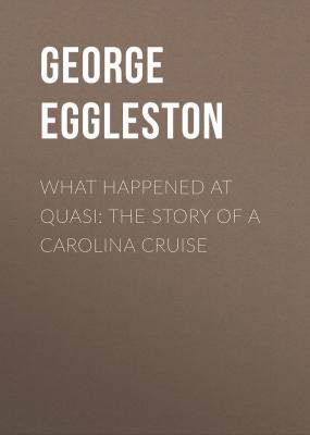 What Happened at Quasi: The Story of a Carolina Cruise - Eggleston George Cary