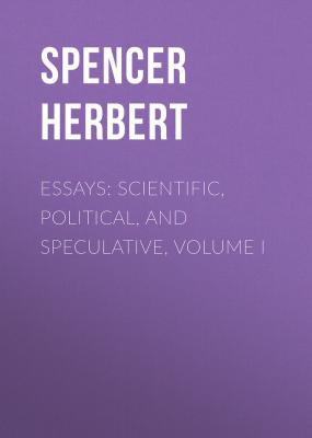 Essays: Scientific, Political, and Speculative, Volume I - Spencer Herbert