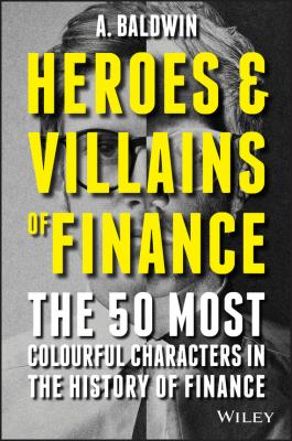 Heroes and Villains of Finance - Baldwin Adam