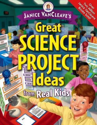 Janice VanCleave's Great Science Project Ideas from Real Kids - Janice  VanCleave