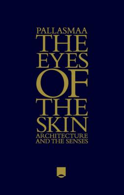 The Eyes of the Skin. Architecture and the Senses - Juhani  Pallasmaa