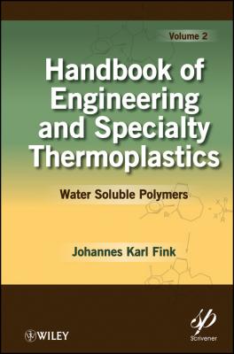 Handbook of Engineering and Specialty Thermoplastics, Volume 2. Water Soluble Polymers - Johannes Fink Karl