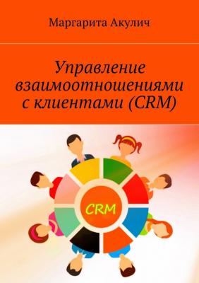 Управление взаимоотношениями с клиентами (CRM) - Маргарита Акулич