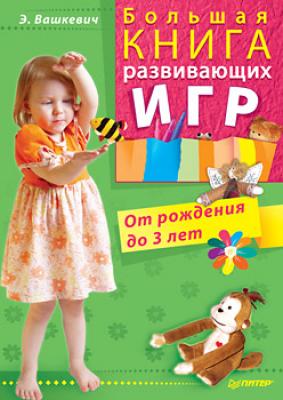 Большая книга развивающих игр. От рождения до 3 лет - Эльвира Викторовна Вашкевич