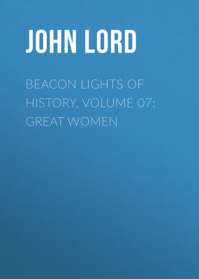 Beacon Lights of History, Volume 07: Great Women - John Lord