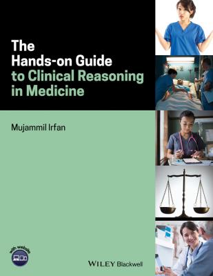 The Hands-on Guide to Clinical Reasoning in Medicine - Mujammil Irfan