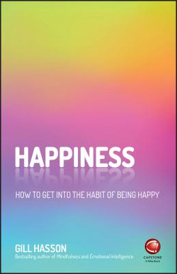 Happiness. How to Get Into the Habit of Being Happy - Gill  Hasson