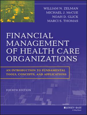 Financial Management of Health Care Organizations. An Introduction to Fundamental Tools, Concepts and Applications - Marci Thomas S.